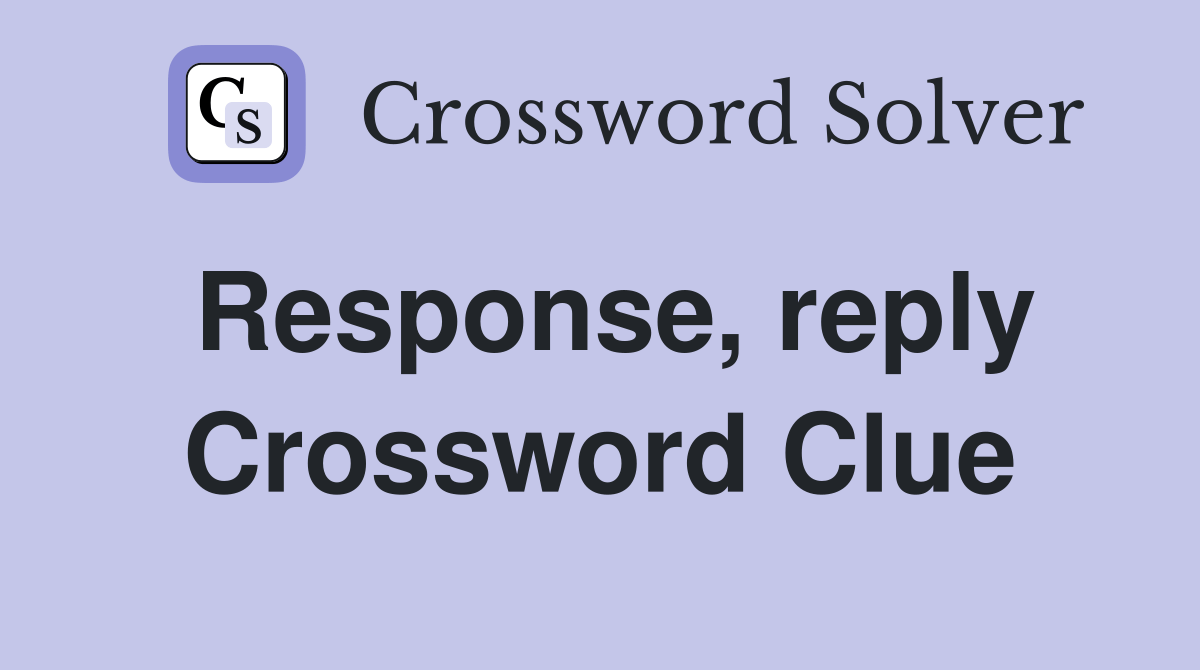 Response, reply Crossword Clue Answers Crossword Solver